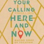 Your Calling Here and Now, Gordon T. Smith