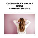 knowing your power as a female some tips and tricks that helped me, Parshwika Bhandari