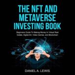 The NFT And Metaverse Investing Book, Daniel A. Lewis