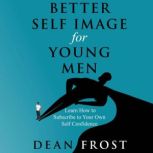 Better Self Image For Young Men, Dean Frost