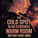 The cold spot in an otherwise warm ro..., Brittany Renee Annis