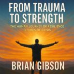 From Trauma to Strength, Brian Gibson