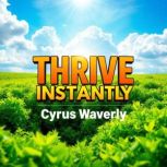 Thrive Instantly Secrets for Unseen ..., Cyrus Waverly