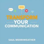 Transform Your Communication Secrets..., Saul Merriweather