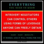 Introvert Negotiators Can Control Others Using Forms of Leverage Anyone Can Freely Obtain Everything You Need to Know - Easy Fast Results - It Works; and It Will Work for You, Zane Rozzi