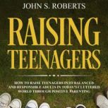 Raising Teenagers, John S. Roberts