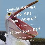Congratulations, Who Are You Again? A Memoir, Harrison Scott Key