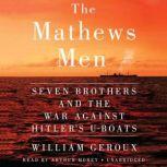 The Mathews Men Seven Brothers and the War Against Hitler's U-boats, William Geroux