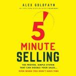 5-Minute Selling The Proven, Simple System That Can Double Your Sales...Even When You Don't Have Time, Alex Goldfayn