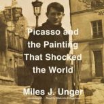 Picasso and the Painting That Shocked..., Miles J. Unger