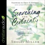 Searching for Certainty Finding God in the Disruptions of Life, Shelly Miller