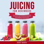 Juicing for Beginners Exclusive Guid..., Bobby Murray