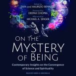On the Mystery of Being Contemporary Insights on the Convergence of Science and Spirituality, Zaya Benazzo