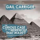 The Curious Case of the Werewolf that Wasn't (to say nothing of the Mummy That Was, and the Cat in the Jar), Gail Carriger