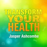 Transform Your Health Secrets That C..., Jasper Ashcombe