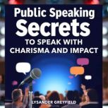 Public Speaking Secrets to Speak with..., Lysander Greyfield