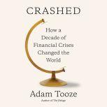 Crashed How a Decade of Financial Crises Changed the World, Adam Tooze
