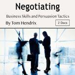 Negotiating Business Skills and Persuasion Tactics, Tom Hendrix