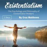 Existentialism The Psychology and Philosophy of Existentialist Thinkers, Cruz Matthews
