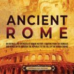 Ancient Rome: An Enthralling Overview of Roman History, Starting From the Romulus and Remus Myth through the Republic to the Fall of the Roman Empire, Enthralling History