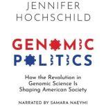 Genomic Politics How the Revolution in Genomic Science Is Shaping American Society, Jennifer Hochschild