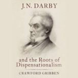 J.N. Darby and the Roots of Dispensat..., Crawford Gribben