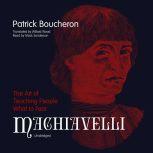 Machiavelli The Art of Teaching People What to Fear, Patrick Boucheron