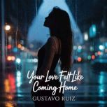 Your love felt like coming home, Gustavo Ruiz