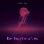 Ever Since She Left You, Ashlei Prince