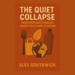 The Quiet Collapse How Everyday Choi..., Alex Southwick