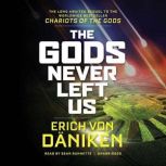 The Gods Never Left Us The Long-Awaited Sequel to the Worldwide Bestseller Chariots of the Gods, Erich von Dniken