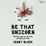 Be That Unicorn Find Your Magic, Live Your Truth, and Share Your Shine, Block Jenny