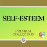 SELF-ESTEEM: PREMIUM COLLECTION (3 BOOKS), LIBROTEKA