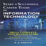 Start a Successful Career Today in Information Technology, A. J. Newton