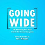 Going Wide Self-Publishing Your Books Outside The Amazon Ecosystem, M.K. Williams