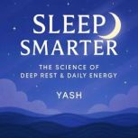 Sleep Smarter The Science of Deep Re..., Yash
