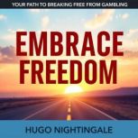 Embrace Freedom Your Path to Breakin..., Hugo Nightingale
