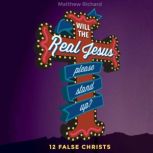 Will the Real Jesus Please Stand Up? 12 False Christs, Matthew Richard