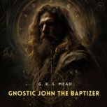 Gnostic John the Baptizer, G. R. S. Mead