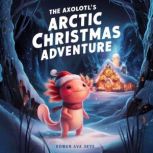 The Axolotls Arctic Christmas Advent..., Rowan Ava Skye.