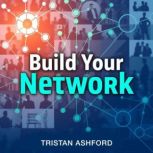 Build Your Network The Ultimate Succ..., Tristan Ashford