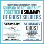 Summary Bundle: Life & Biography: Includes Summary of Get Your Sh*t Together & Summary of Ghost Soldiers, Abbey Beathan