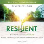Resilient How to Overcome Anything and Build a Million Dollar Business With or Without Capital, Sevetri Wilson