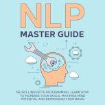 NLP Master Guide N?ur?-Lingui?ti? Programming, Learn How to Increase Your Skills, Maximise Mind Potential And Reprogram Your Brain, Carter Weaver
