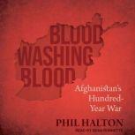 Blood Washing Blood Afghanistan's Hundred-Year War, Phil Halton