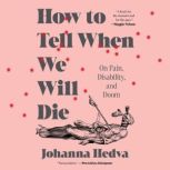 How To Tell When We Will Die, Johanna Hedva
