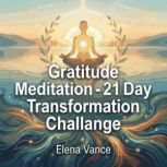 Gratitude Meditation 21 Day Transfo..., Elena Vance
