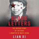 Blood Letters The Untold Story of Lin Zhao, a Martyr in Mao's China, Lian Xi