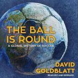 The Ball is Round A Global History of Soccer, David Goldblatt