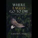 Where Eagles Go to Die, Raymond L. Marik